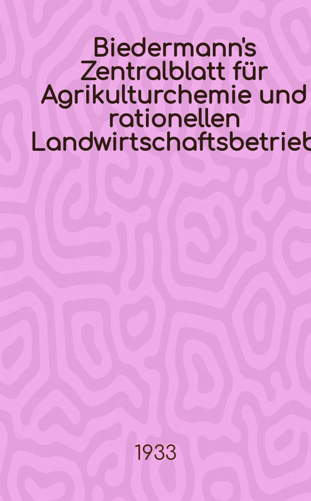 Biedermann's Zentralblatt für Agrikulturchemie und rationellen Landwirtschaftsbetrieb : Referierendes Organ für naturwissenschaftliche. Forschungen in ihren Anwendung auf die Landwirtschaft. Jg.62 1932/1933, Bd.3, H.4/6