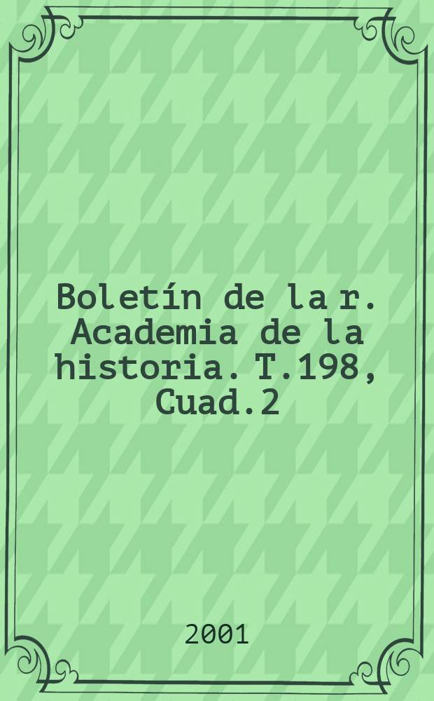 Boletín de la r. Academia de la historia. T.198, Cuad.2