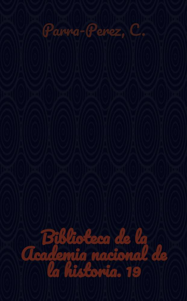 Biblioteca de la Academia nacional de la historia. 19 : Historia de la Primera Republica de Venezuela