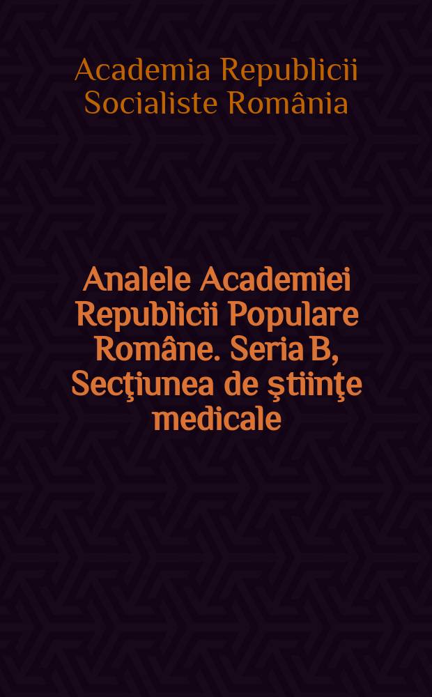 Analele Academiei Republicii Populare Române. Seria B, Secţiunea de ştiinţe medicale