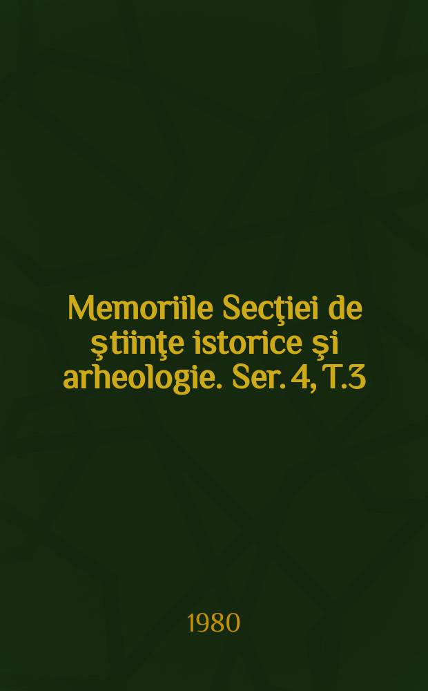 Memoriile Secţiei de ştiinţe istorice şi arheologie. Ser. 4, T.3 : 1978
