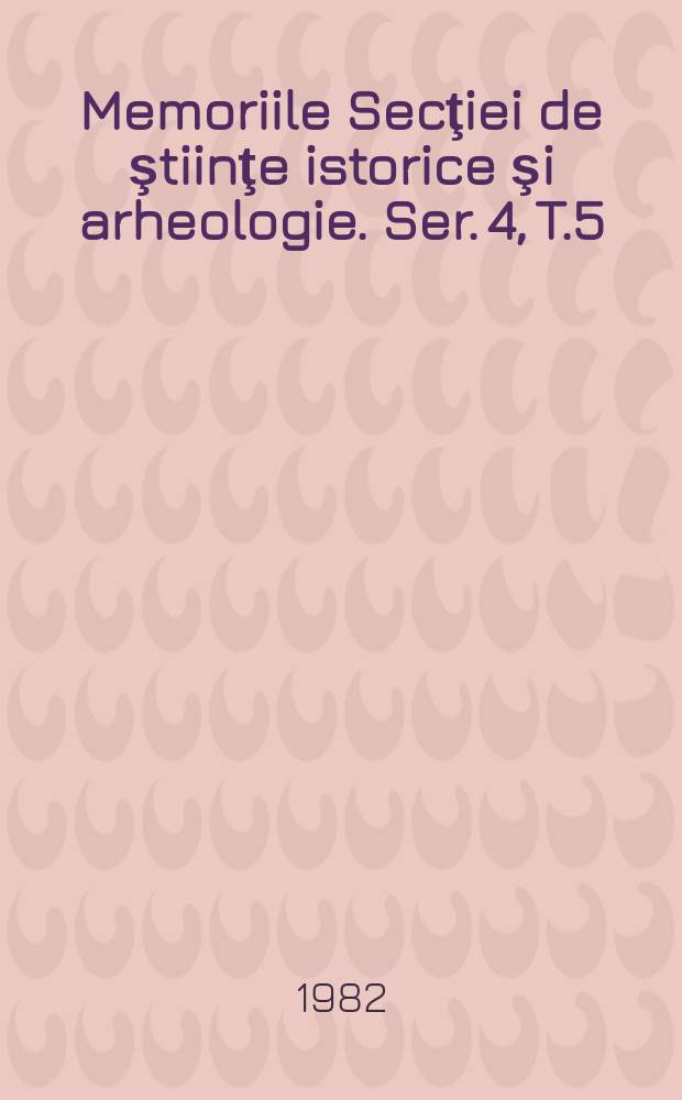 Memoriile Secţiei de ştiinţe istorice şi arheologie. Ser. 4, T.5 : 1980