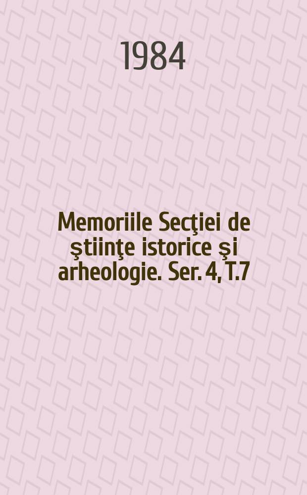 Memoriile Secţiei de ştiinţe istorice şi arheologie. Ser. 4, T.7 : 1982