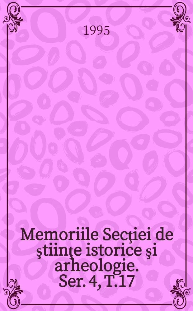 Memoriile Secţiei de ştiinţe istorice şi arheologie. Ser. 4, T.17 : 1992