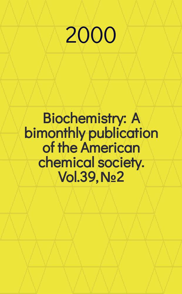 Biochemistry : A bimonthly publication of the American chemical society. Vol.39, №2