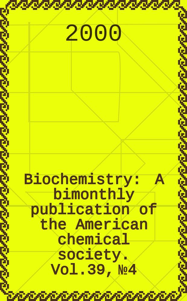 Biochemistry : A bimonthly publication of the American chemical society. Vol.39, №4