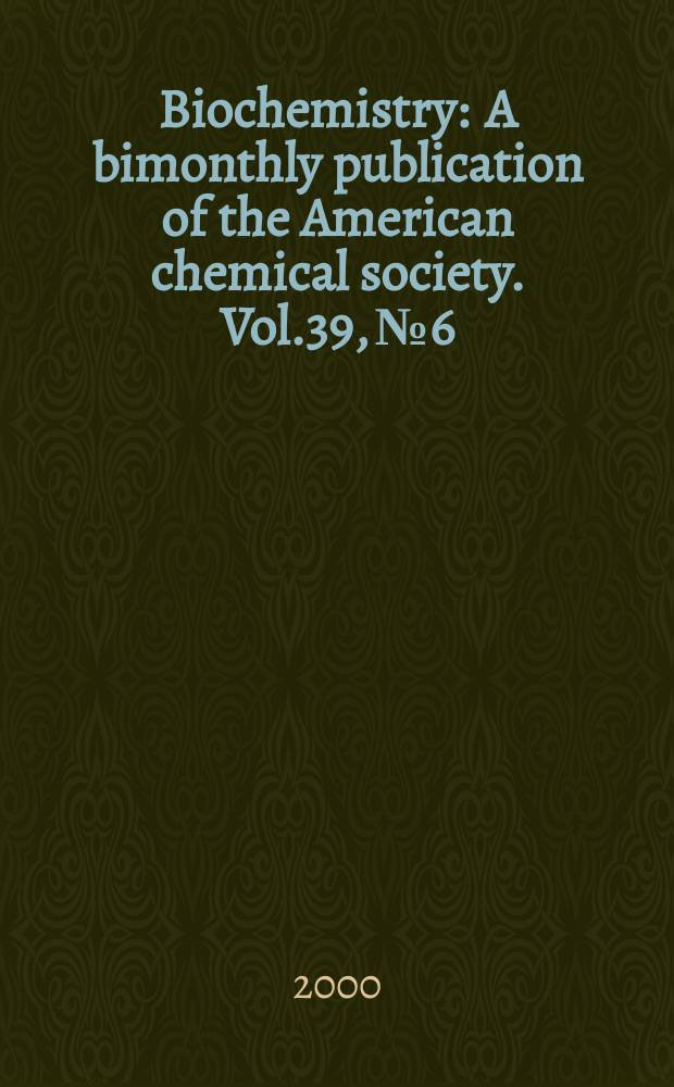 Biochemistry : A bimonthly publication of the American chemical society. Vol.39, №6
