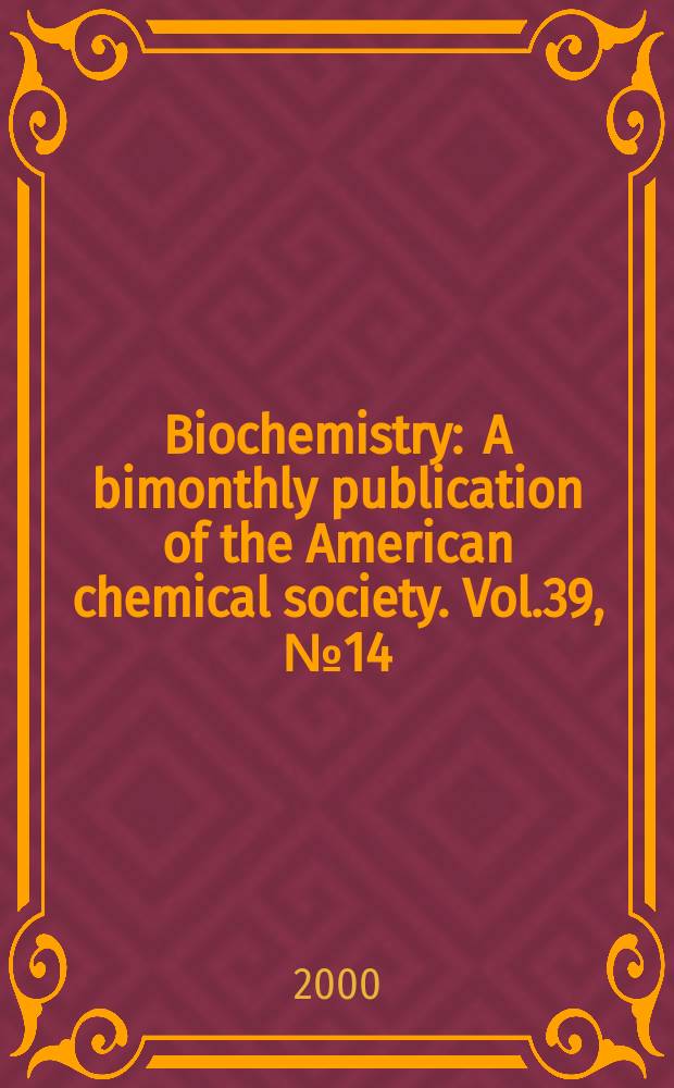 Biochemistry : A bimonthly publication of the American chemical society. Vol.39, №14