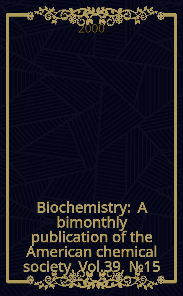 Biochemistry : A bimonthly publication of the American chemical society. Vol.39, №15