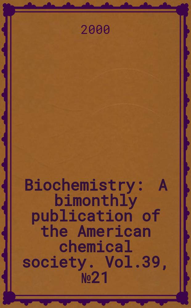 Biochemistry : A bimonthly publication of the American chemical society. Vol.39, №21