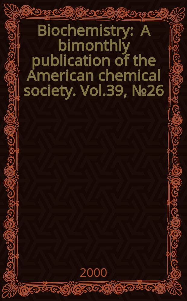 Biochemistry : A bimonthly publication of the American chemical society. Vol.39, №26