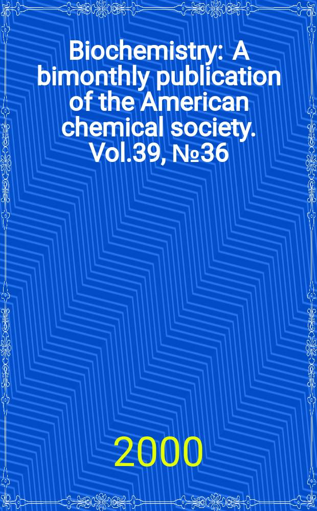 Biochemistry : A bimonthly publication of the American chemical society. Vol.39, №36