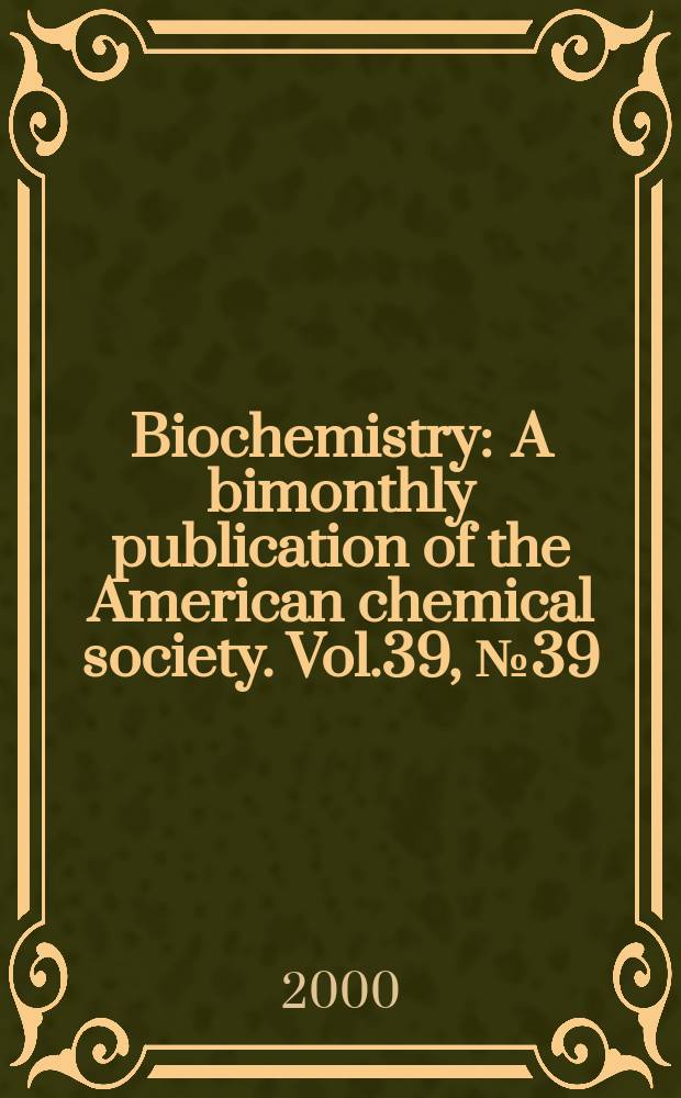 Biochemistry : A bimonthly publication of the American chemical society. Vol.39, №39