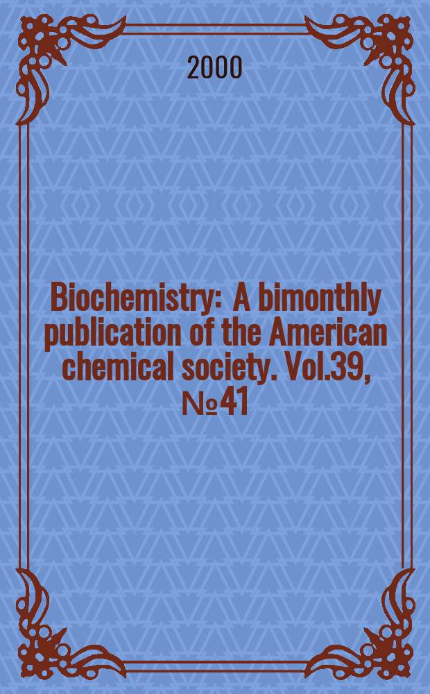 Biochemistry : A bimonthly publication of the American chemical society. Vol.39, №41