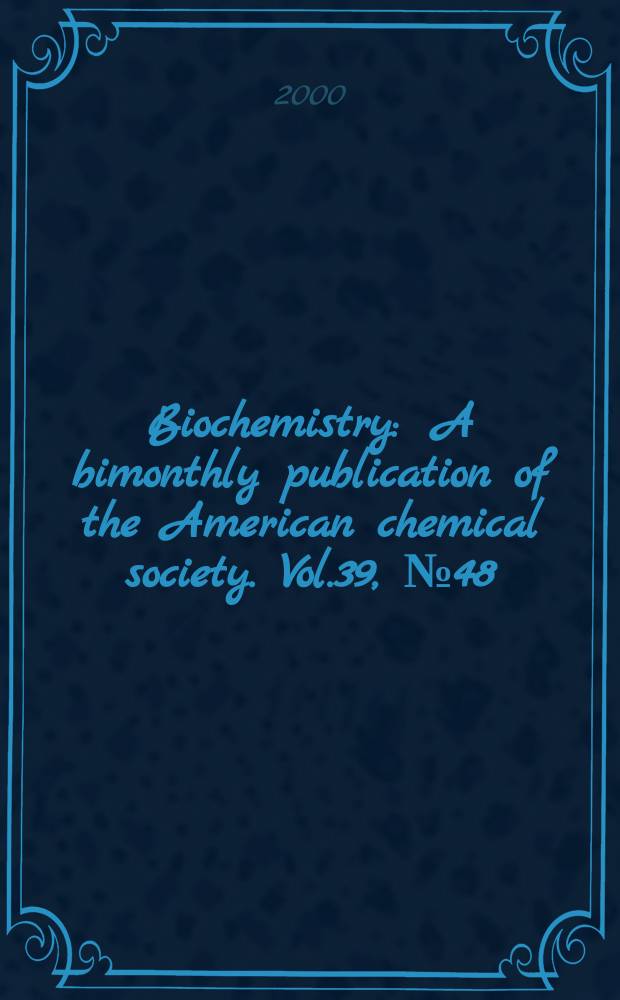 Biochemistry : A bimonthly publication of the American chemical society. Vol.39, №48