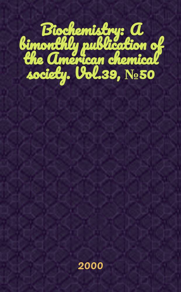 Biochemistry : A bimonthly publication of the American chemical society. Vol.39, №50
