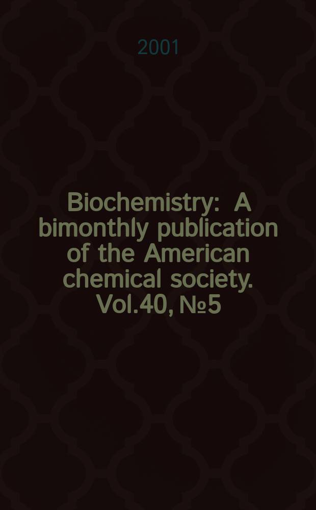Biochemistry : A bimonthly publication of the American chemical society. Vol.40, №5