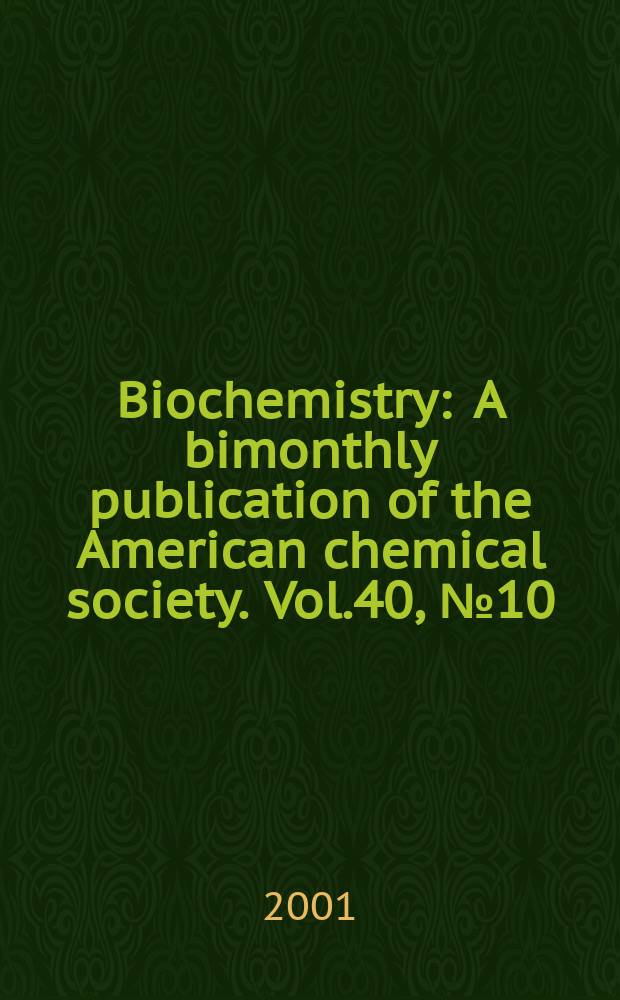 Biochemistry : A bimonthly publication of the American chemical society. Vol.40, №10