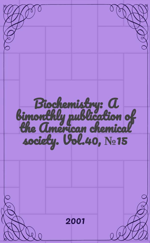 Biochemistry : A bimonthly publication of the American chemical society. Vol.40, №15