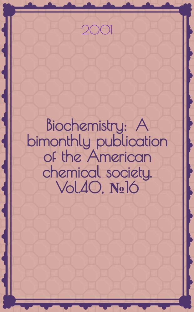 Biochemistry : A bimonthly publication of the American chemical society. Vol.40, №16