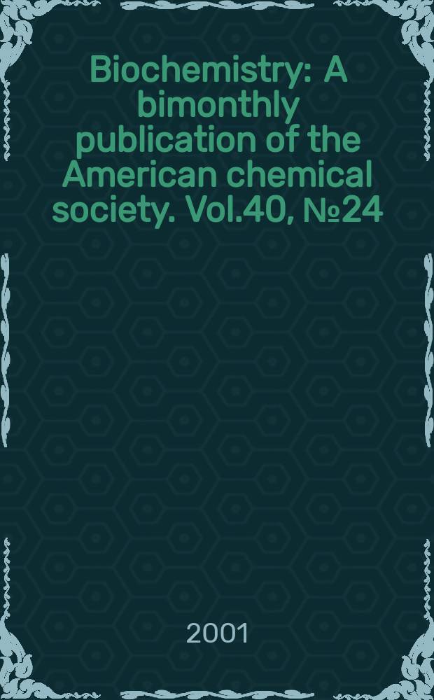 Biochemistry : A bimonthly publication of the American chemical society. Vol.40, №24