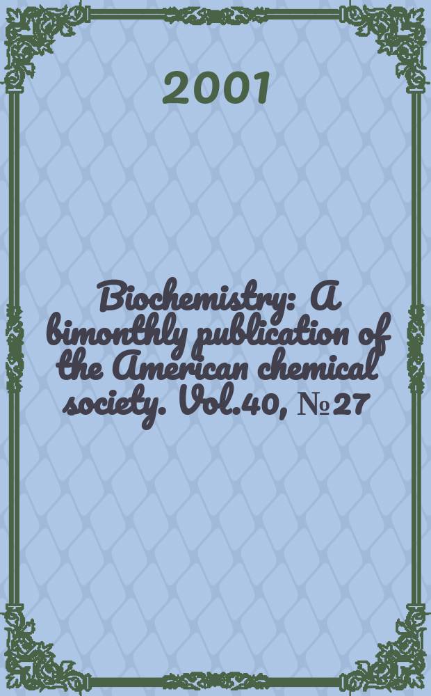 Biochemistry : A bimonthly publication of the American chemical society. Vol.40, №27