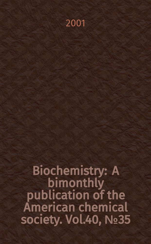 Biochemistry : A bimonthly publication of the American chemical society. Vol.40, №35