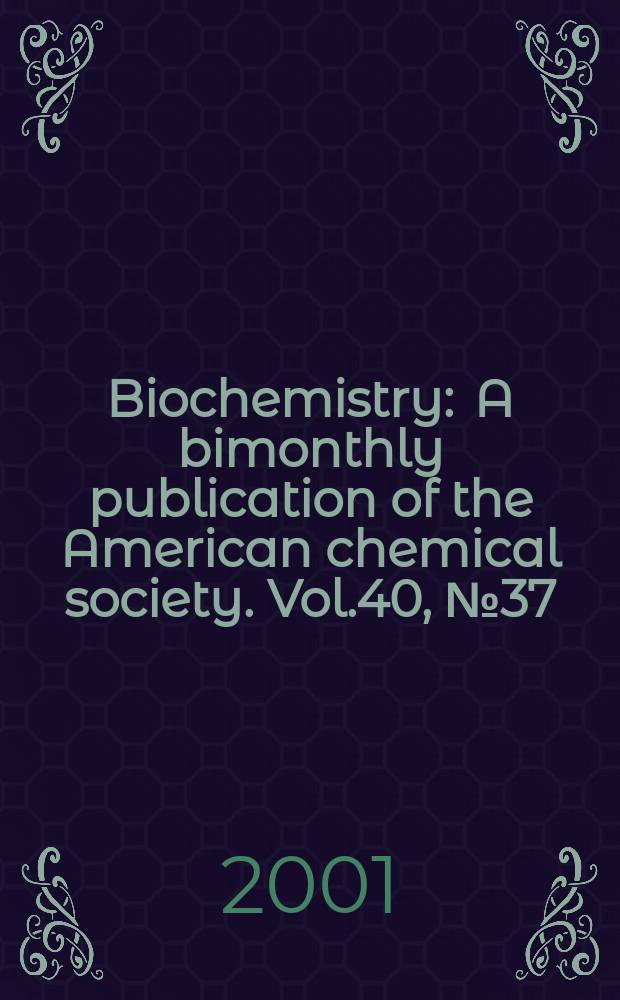Biochemistry : A bimonthly publication of the American chemical society. Vol.40, №37