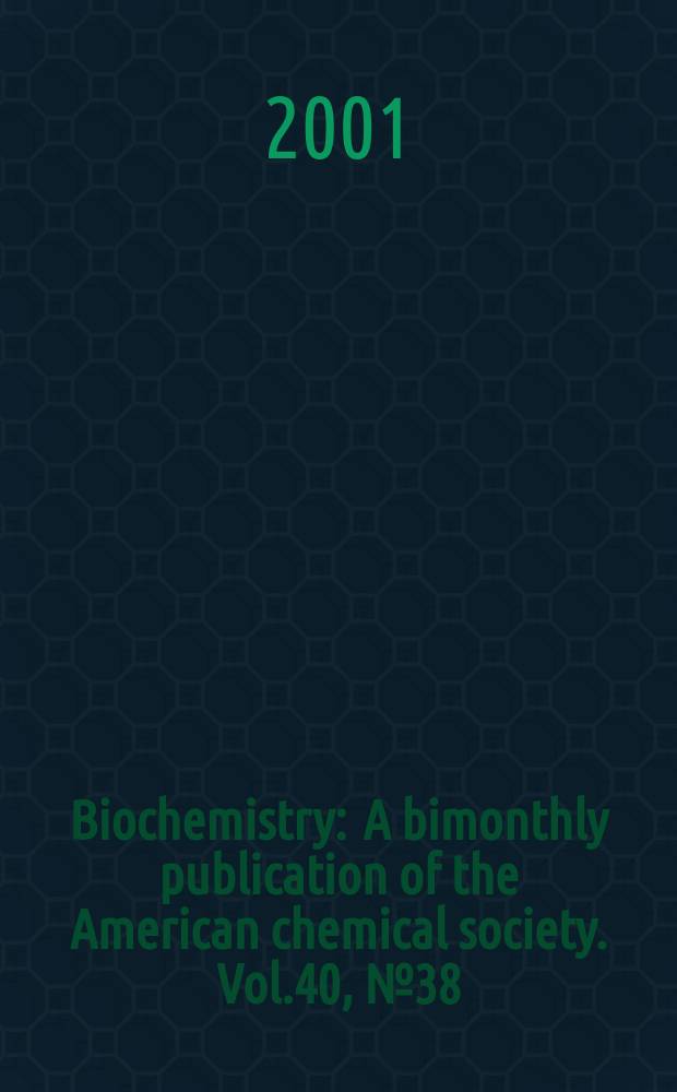 Biochemistry : A bimonthly publication of the American chemical society. Vol.40, №38