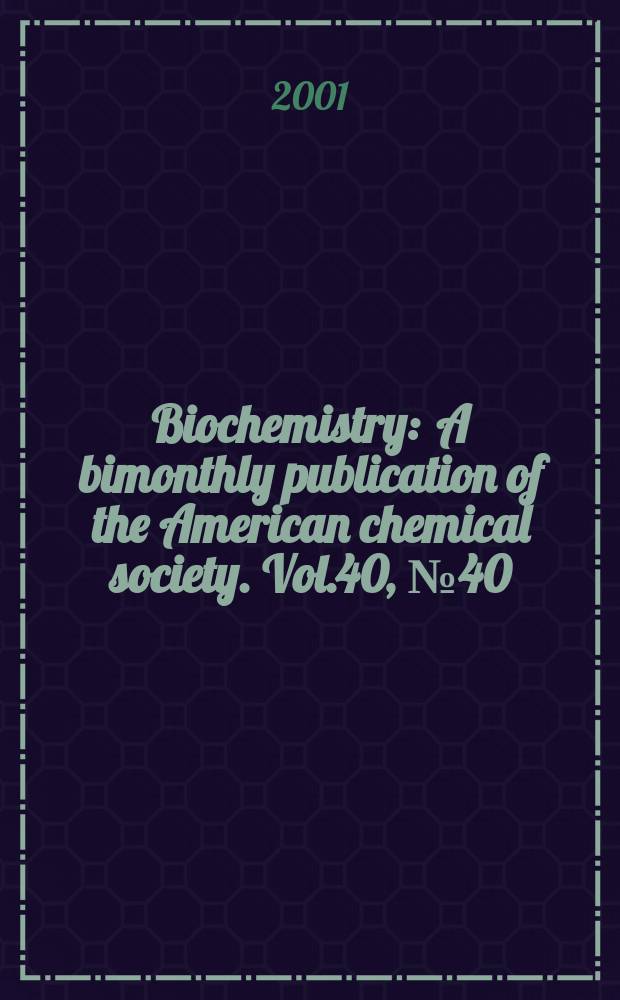 Biochemistry : A bimonthly publication of the American chemical society. Vol.40, №40