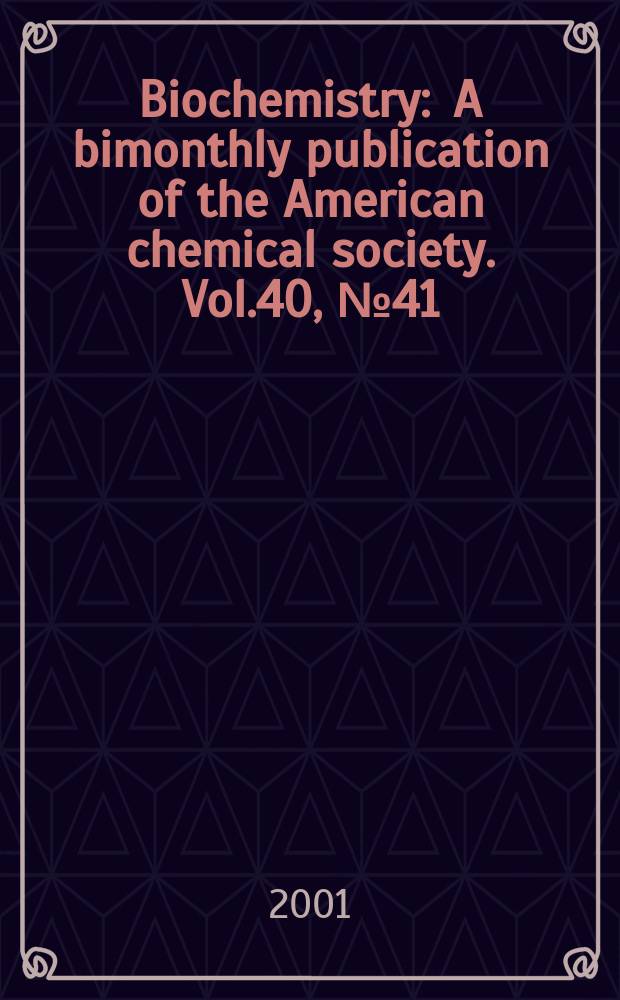 Biochemistry : A bimonthly publication of the American chemical society. Vol.40, №41