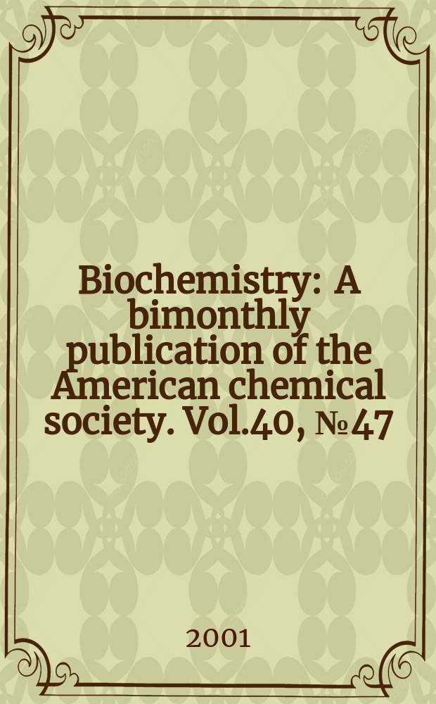 Biochemistry : A bimonthly publication of the American chemical society. Vol.40, №47