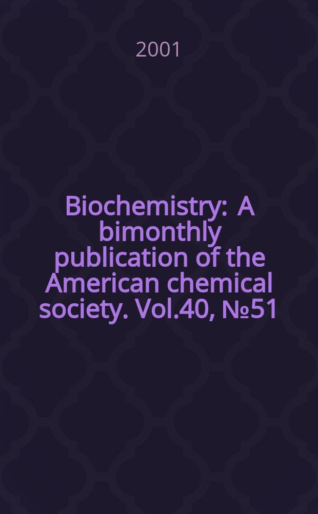 Biochemistry : A bimonthly publication of the American chemical society. Vol.40, №51