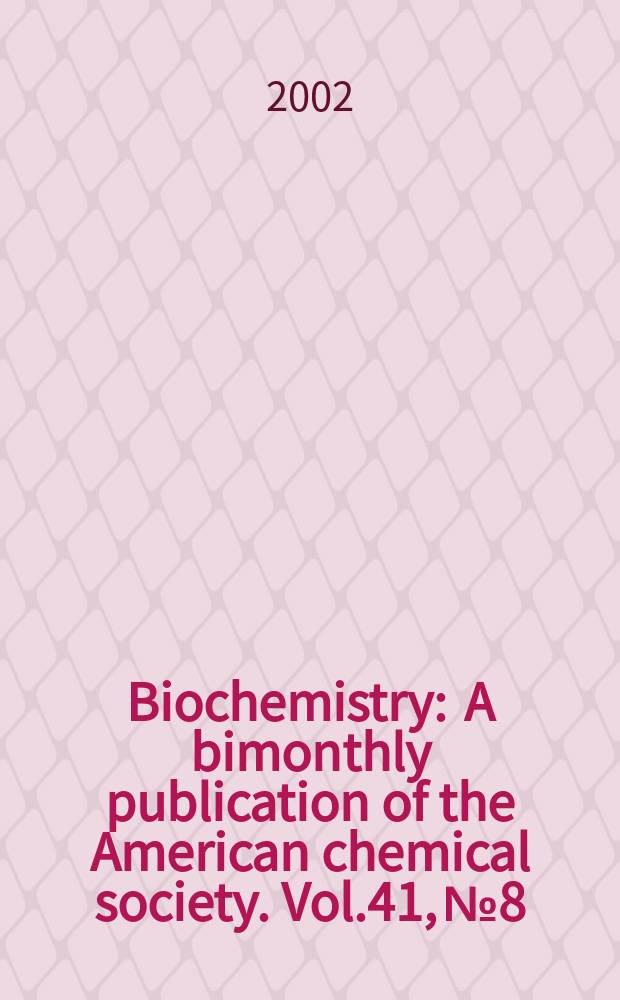 Biochemistry : A bimonthly publication of the American chemical society. Vol.41, №8