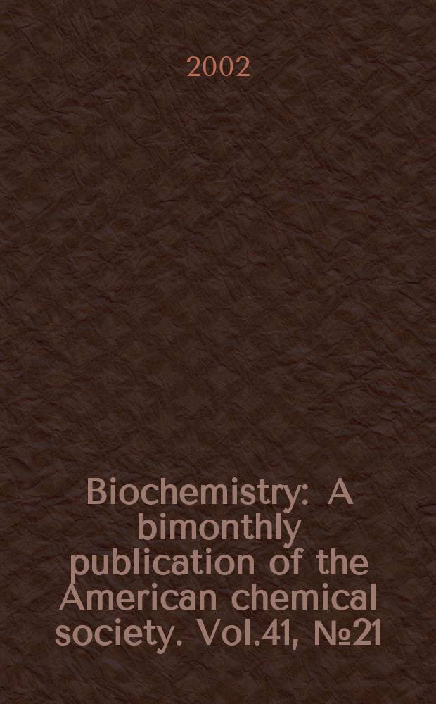 Biochemistry : A bimonthly publication of the American chemical society. Vol.41, №21