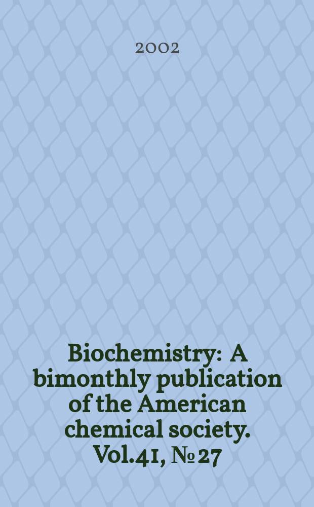 Biochemistry : A bimonthly publication of the American chemical society. Vol.41, №27