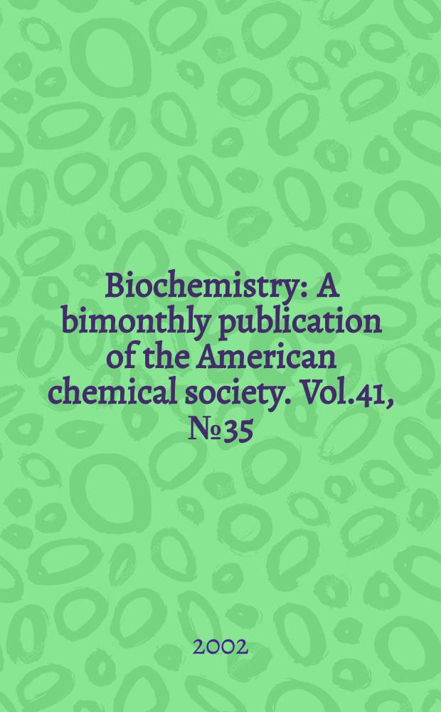 Biochemistry : A bimonthly publication of the American chemical society. Vol.41, №35