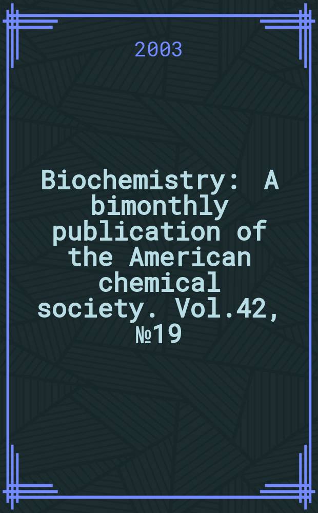 Biochemistry : A bimonthly publication of the American chemical society. Vol.42, №19