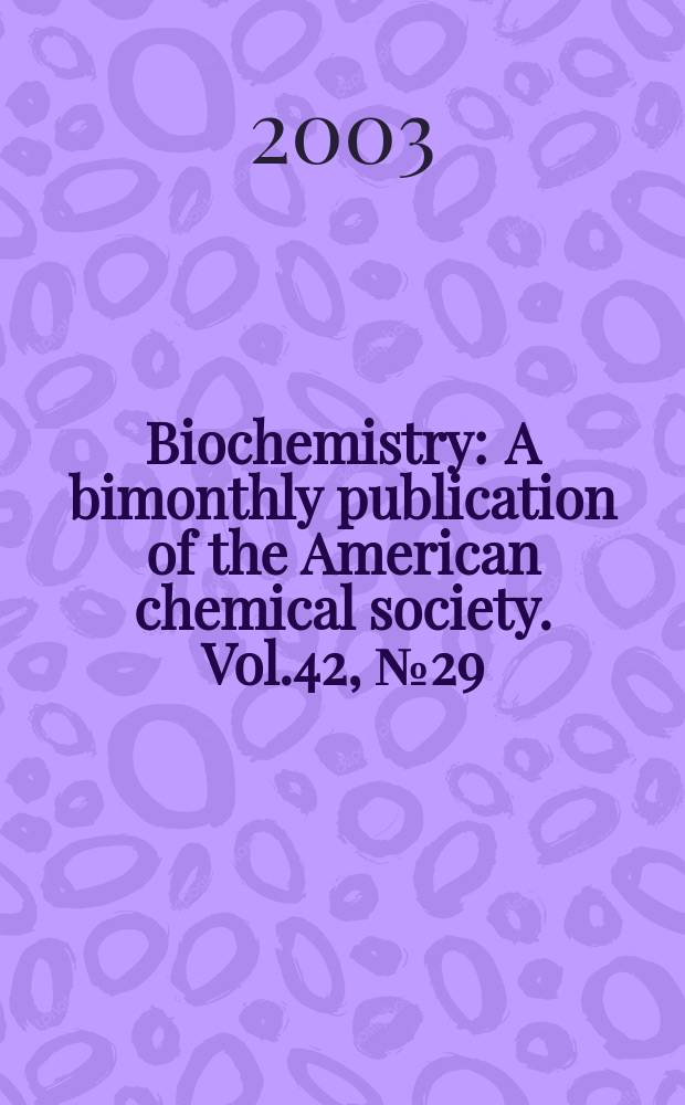 Biochemistry : A bimonthly publication of the American chemical society. Vol.42, №29