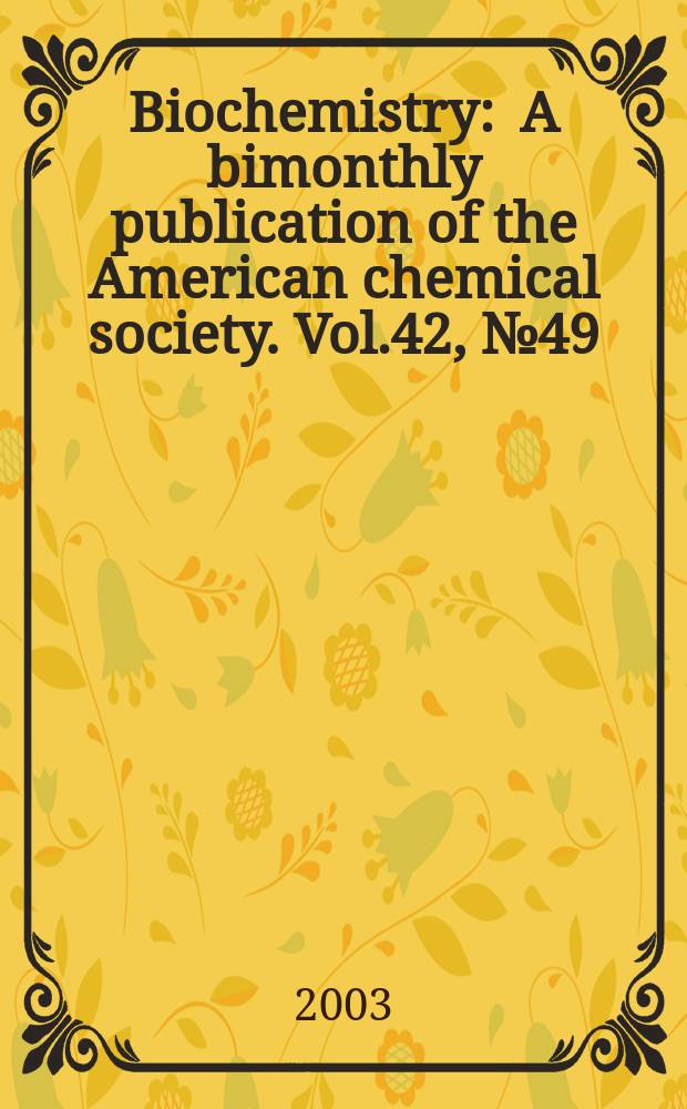 Biochemistry : A bimonthly publication of the American chemical society. Vol.42, №49