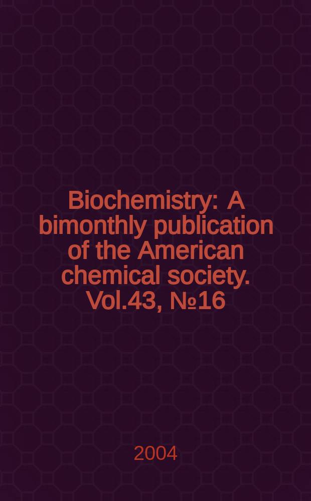 Biochemistry : A bimonthly publication of the American chemical society. Vol.43, №16
