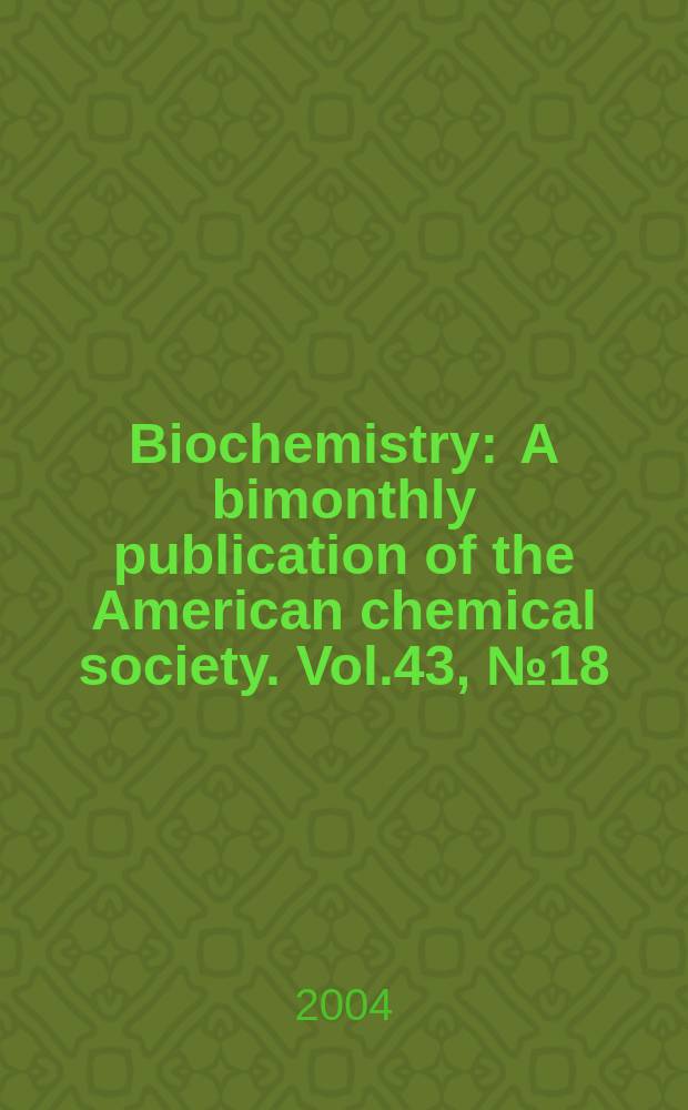 Biochemistry : A bimonthly publication of the American chemical society. Vol.43, №18
