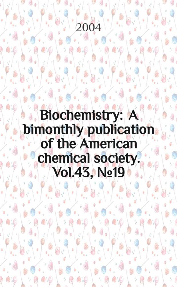 Biochemistry : A bimonthly publication of the American chemical society. Vol.43, №19