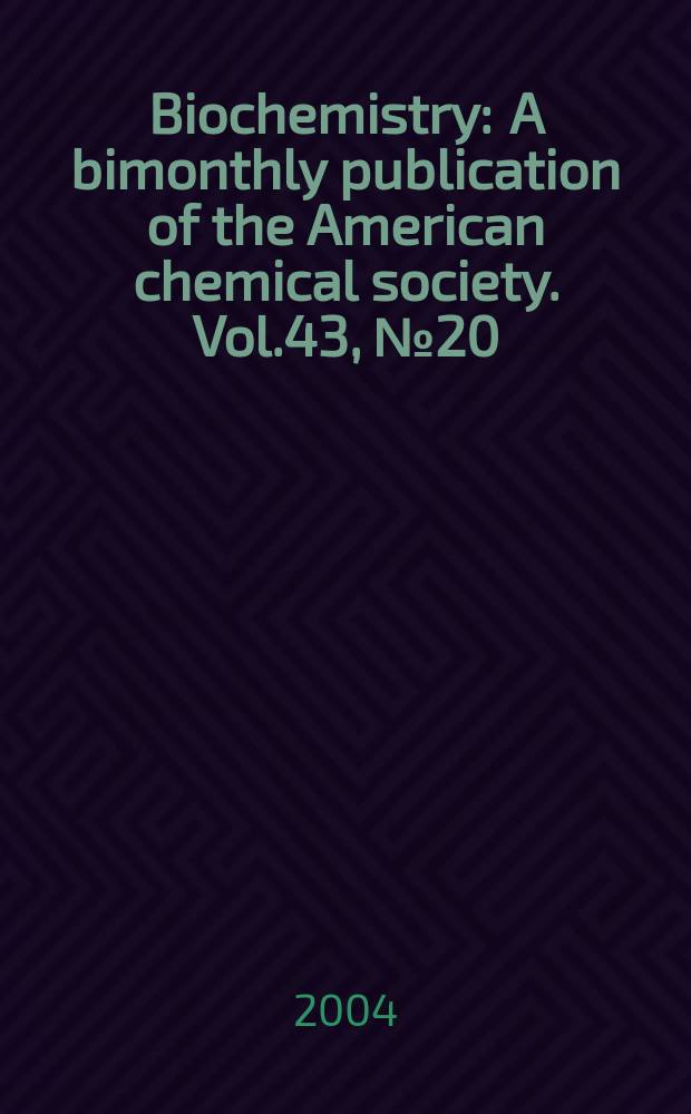 Biochemistry : A bimonthly publication of the American chemical society. Vol.43, №20
