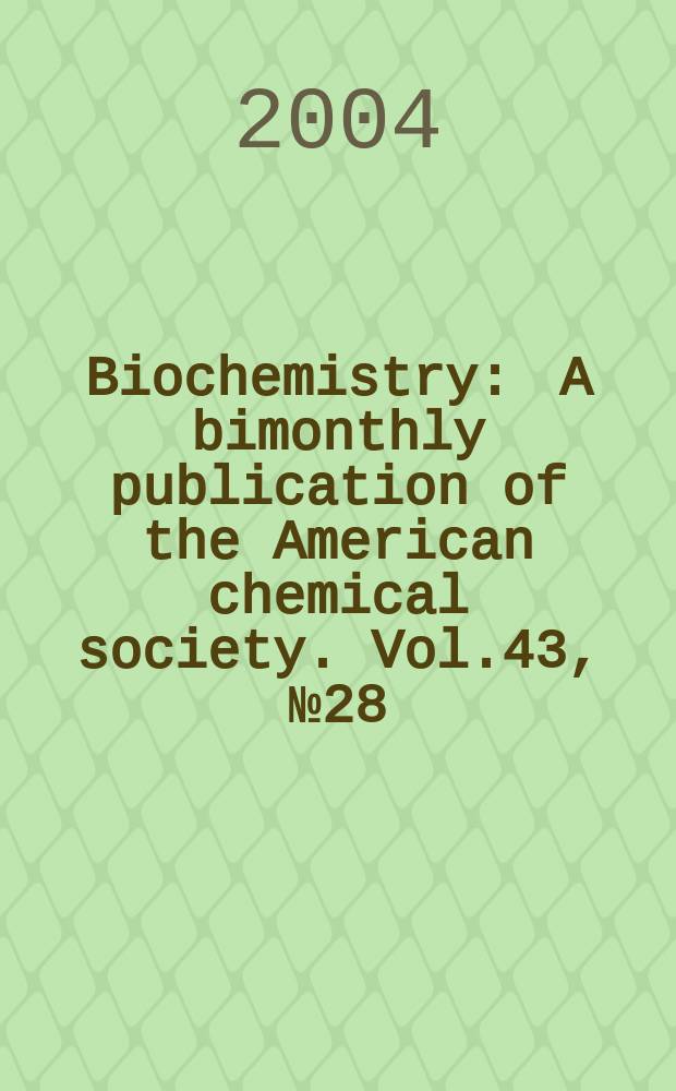 Biochemistry : A bimonthly publication of the American chemical society. Vol.43, №28