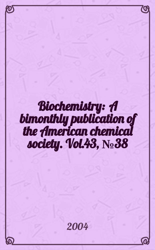 Biochemistry : A bimonthly publication of the American chemical society. Vol.43, №38