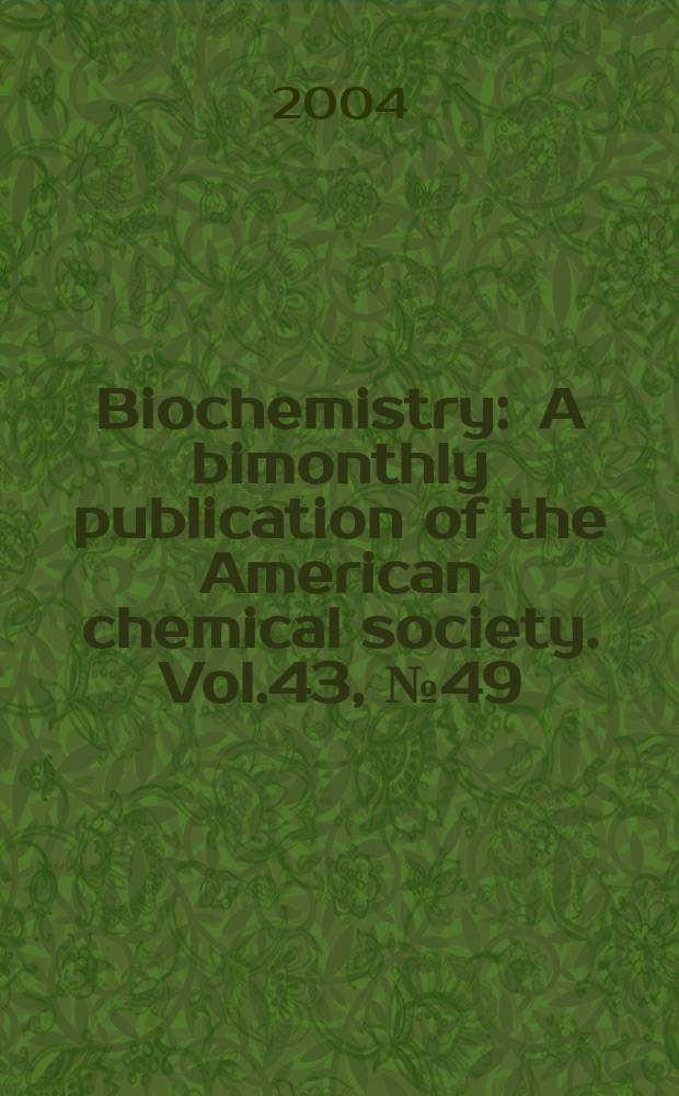 Biochemistry : A bimonthly publication of the American chemical society. Vol.43, №49