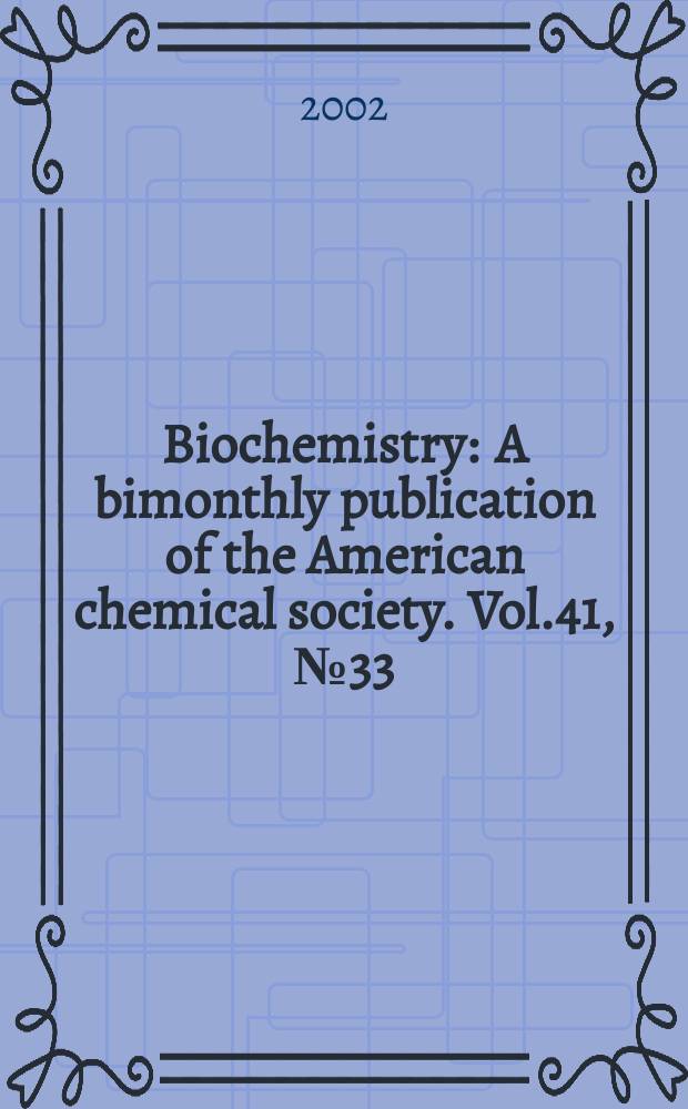 Biochemistry : A bimonthly publication of the American chemical society. Vol.41, №33