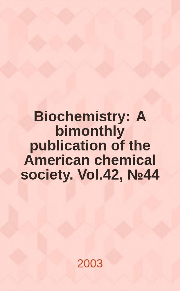 Biochemistry : A bimonthly publication of the American chemical society. Vol.42, №44