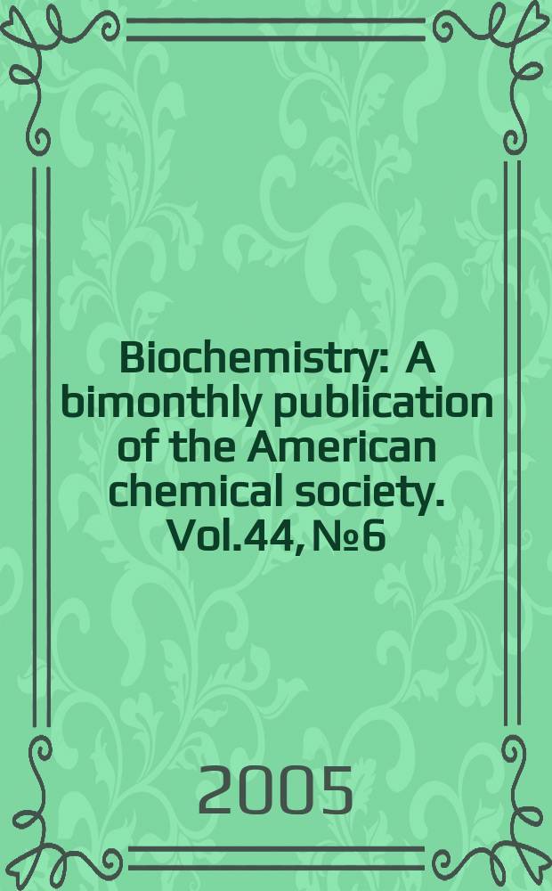 Biochemistry : A bimonthly publication of the American chemical society. Vol.44, №6